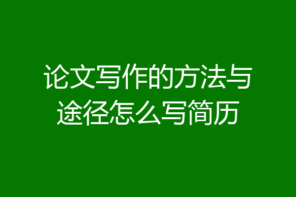 论文写作的方法与途径怎么写简历