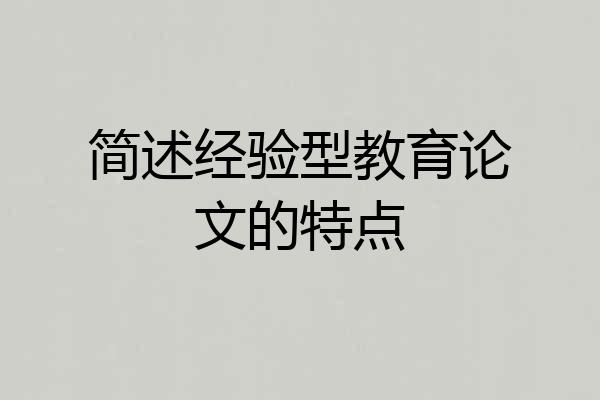 简述经验型教育论文的特点