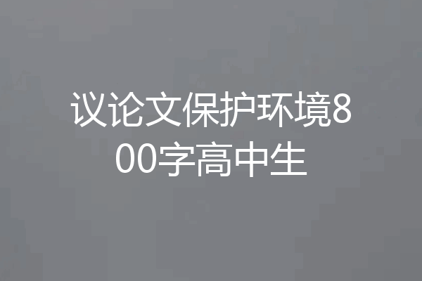 议论文保护环境800字高中生