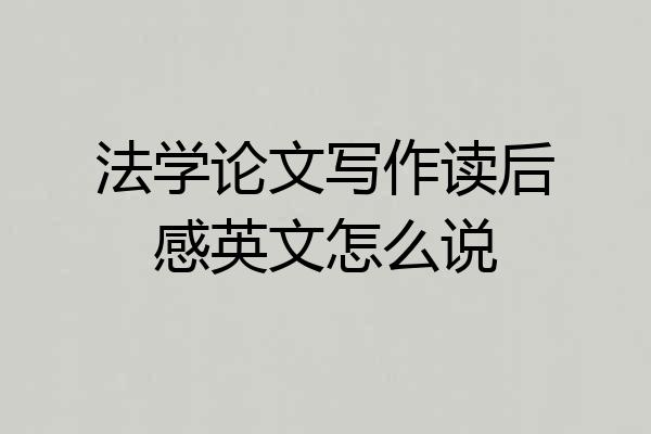 法学论文写作读后感英文怎么说