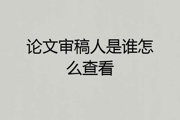 论文审稿人是谁怎么查看