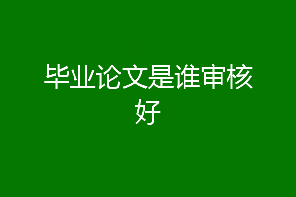 毕业论文是谁审核好