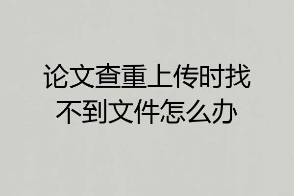 论文查重上传时找不到文件怎么办