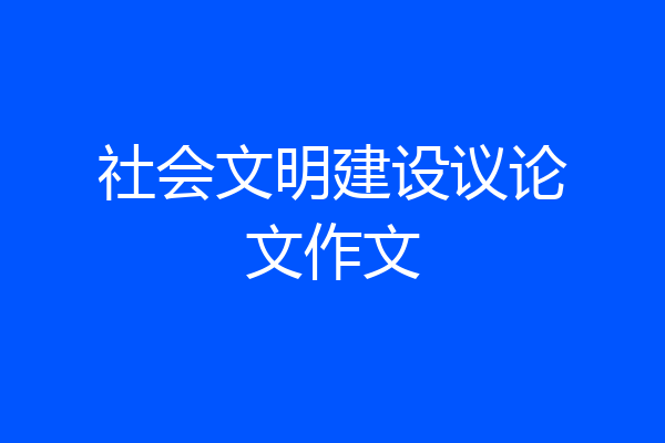 社会文明建设议论文作文