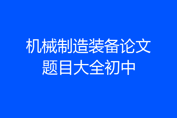 机械制造装备论文题目大全初中