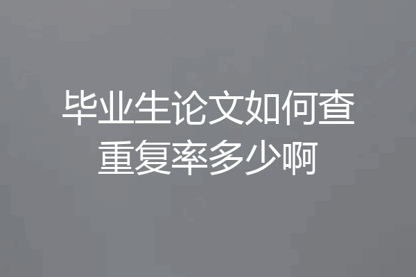 毕业生论文如何查重复率多少啊