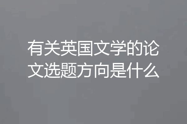 有关英国文学的论文选题方向是什么
