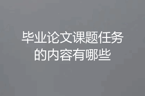 毕业论文课题任务的内容有哪些