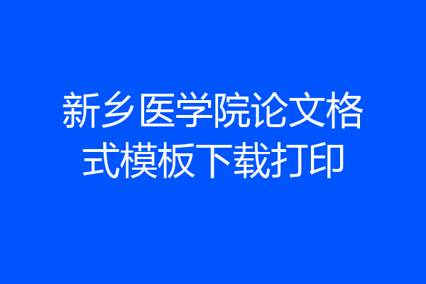 新乡医学院论文格式模板下载打印