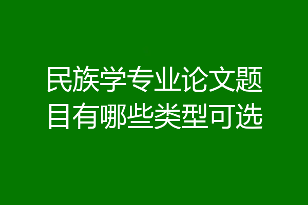民族学专业论文题目有哪些类型可选