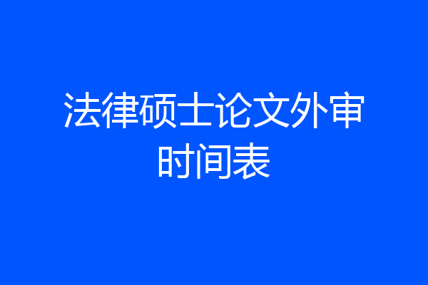 法律硕士论文外审时间表