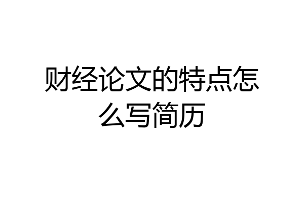 财经论文的特点怎么写简历