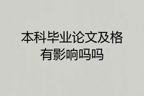 本科毕业论文及格有影响吗吗