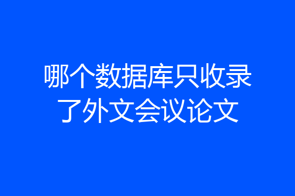 哪个数据库只收录了外文会议论文