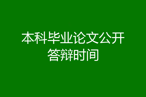 本科毕业论文公开答辩时间