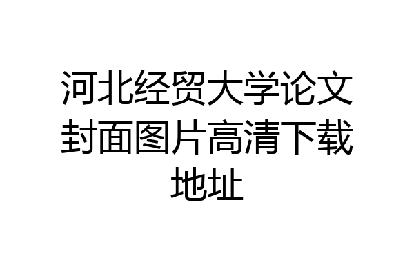 河北经贸大学论文封面图片高清下载地址