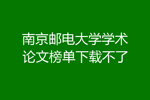 南京邮电大学学术论文榜单下载不了