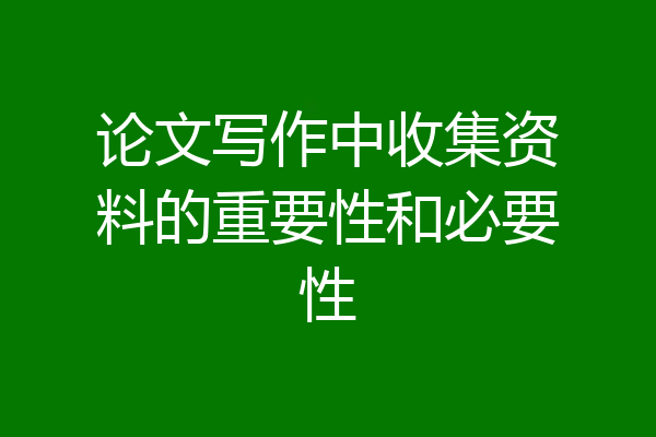 论文写作中收集资料的重要性和必要性
