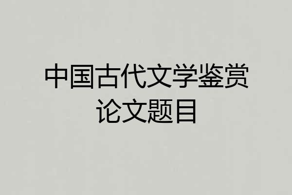 中国古代文学鉴赏论文题目