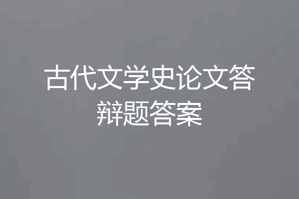 古代文学史论文答辩题答案