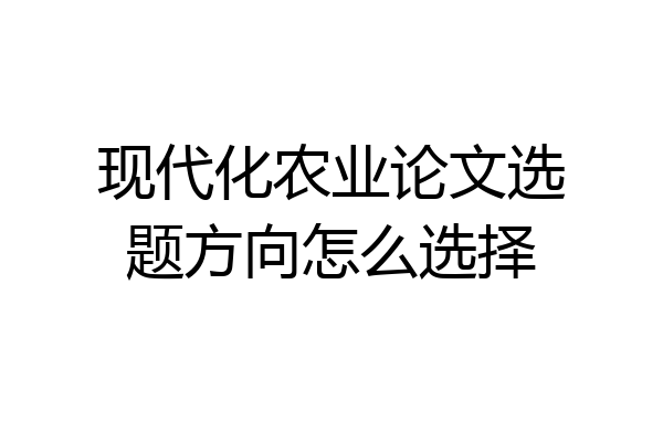 现代化农业论文选题方向怎么选择
