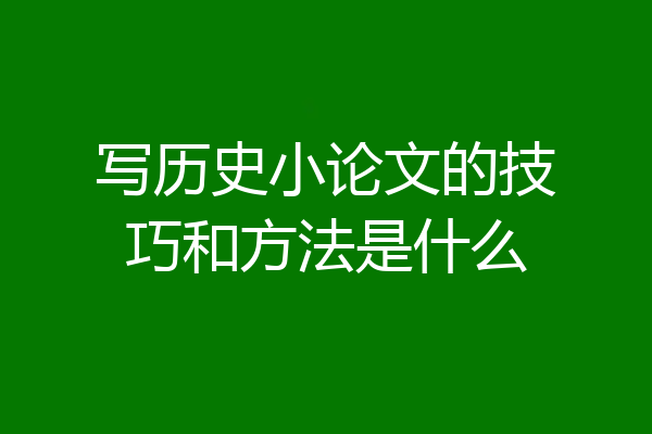 写历史小论文的技巧和方法是什么