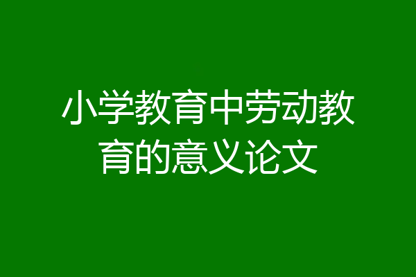 小学教育中劳动教育的意义论文