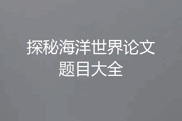 探秘海洋世界论文题目大全