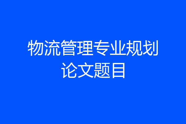 物流管理专业规划论文题目