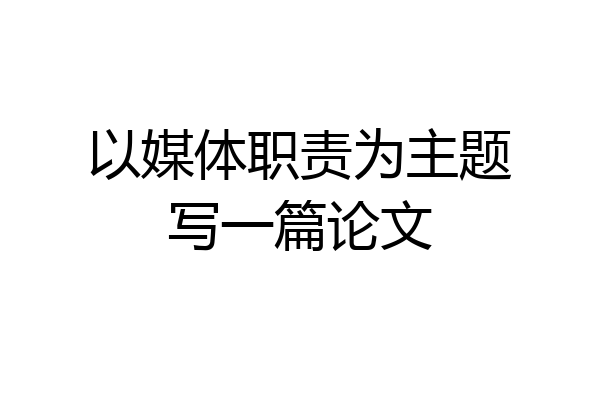 以媒体职责为主题写一篇论文