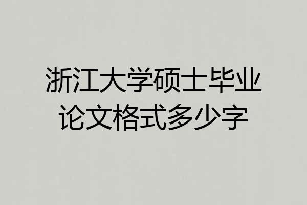 浙江大学硕士毕业论文格式多少字