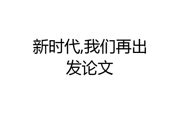 新时代,我们再出发论文
