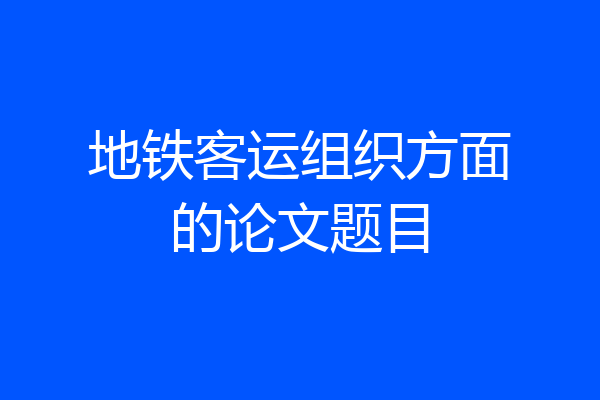 地铁客运组织方面的论文题目
