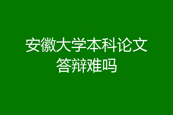 安徽大学本科论文答辩难吗