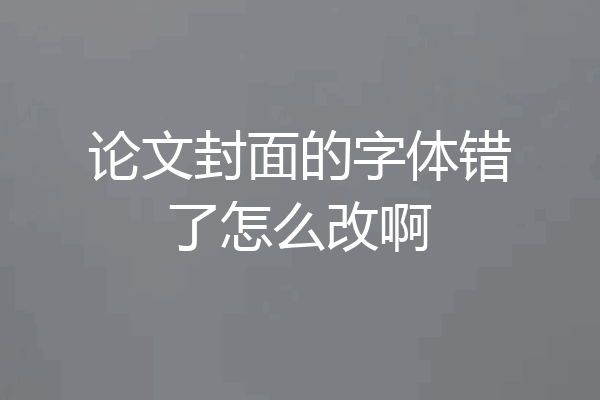 论文封面的字体错了怎么改啊