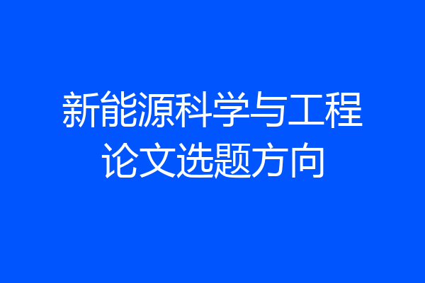新能源科学与工程论文选题方向