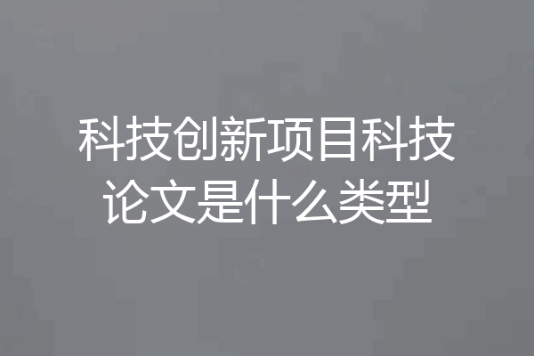 科技创新项目科技论文是什么类型