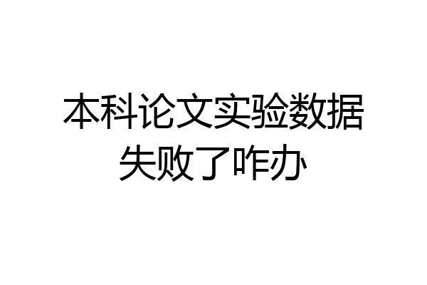 本科论文实验数据失败了咋办