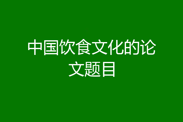 中国饮食文化的论文题目