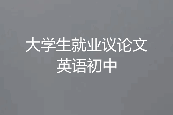大学生就业议论文英语初中