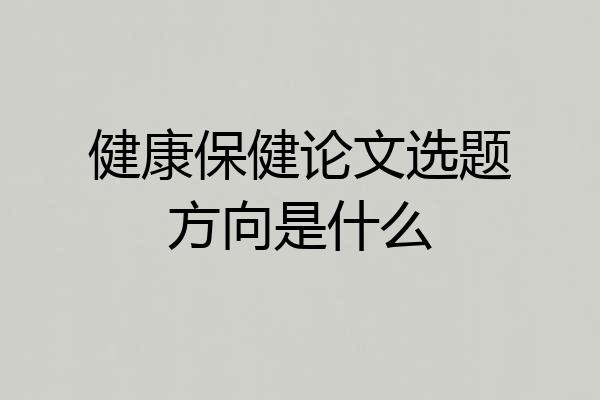 健康保健论文选题方向是什么