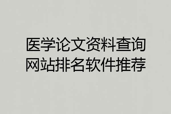 医学论文资料查询网站排名软件推荐