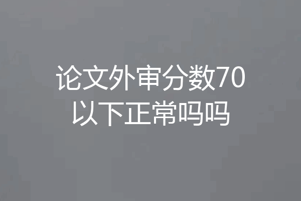 论文外审分数70以下正常吗吗