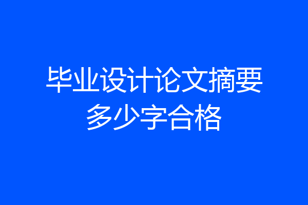 毕业设计论文摘要多少字合格