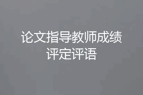 论文指导教师成绩评定评语