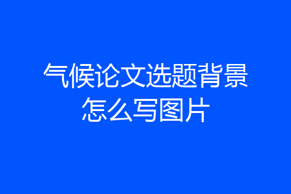 气候论文选题背景怎么写图片