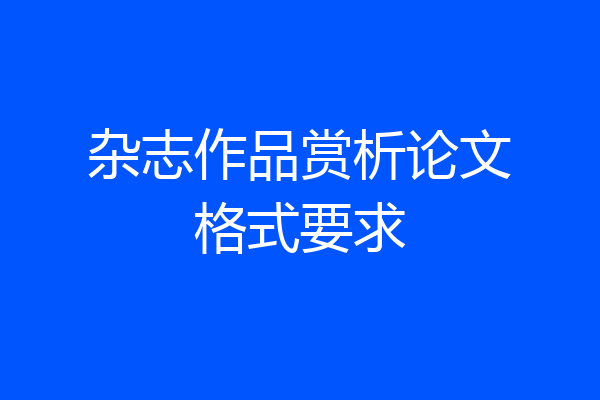 杂志作品赏析论文格式要求