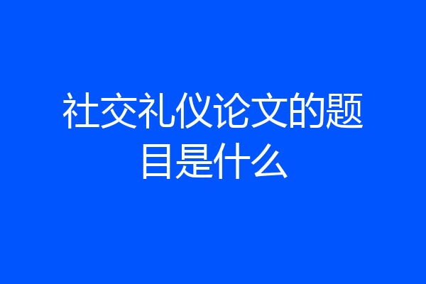 社交礼仪论文的题目是什么