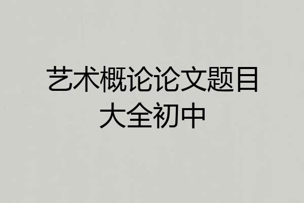 艺术概论论文题目大全初中