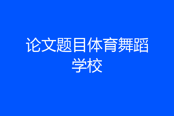 论文题目体育舞蹈学校